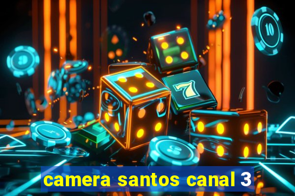 camera santos canal 3